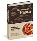 Six Seasons of Pasta: A New Way with Everyone's Favorite Food